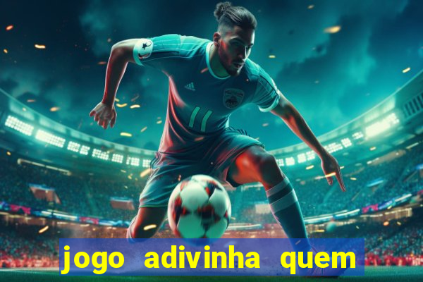 jogo adivinha quem sou eu